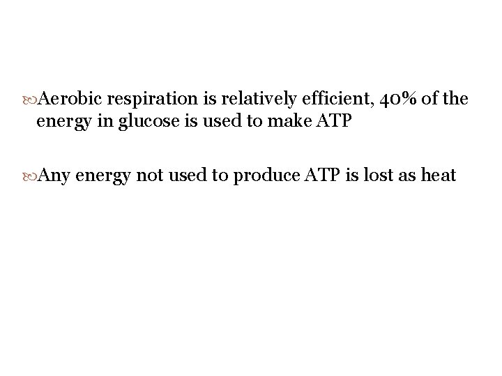  Aerobic respiration is relatively efficient, 40% of the energy in glucose is used