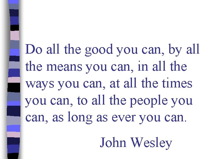 Do all the good you can, by all the means you can, in all