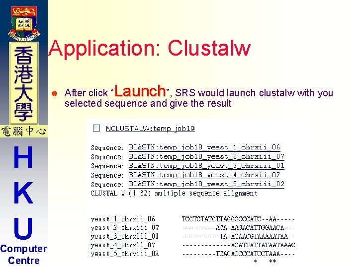 Application: Clustalw | H K U Computer Centre Launch After click “ ”, SRS Application: Clustalw | H K U Computer Centre Launch After click “ ”, SRS