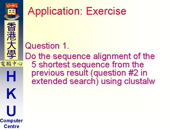 Application: Exercise H K U Computer Centre Question 1. Do the sequence alignment of Application: Exercise H K U Computer Centre Question 1. Do the sequence alignment of