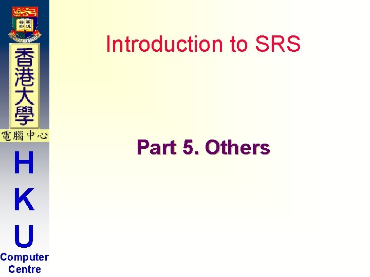Introduction to SRS H K U Computer Centre Part 5. Others Introduction to SRS H K U Computer Centre Part 5. Others