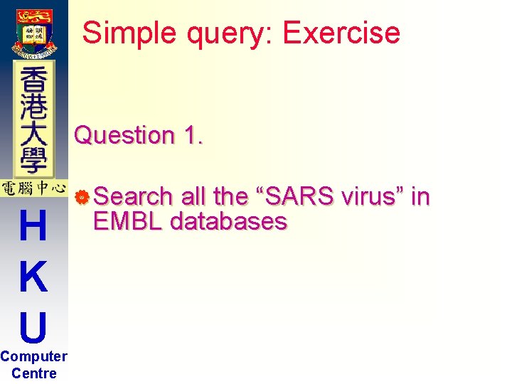 Simple query: Exercise Question 1. H K U Computer Centre | Search all the Simple query: Exercise Question 1. H K U Computer Centre | Search all the