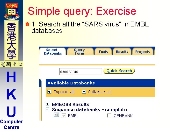 Simple query: Exercise | 1. Search all the “SARS virus” in EMBL databases H Simple query: Exercise | 1. Search all the “SARS virus” in EMBL databases H