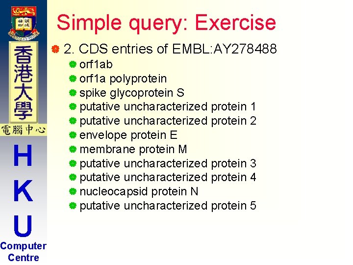 Simple query: Exercise | 2. H K U Computer Centre CDS entries of EMBL: Simple query: Exercise | 2. H K U Computer Centre CDS entries of EMBL: