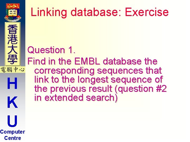 Linking database: Exercise H K U Computer Centre Question 1. Find in the EMBL Linking database: Exercise H K U Computer Centre Question 1. Find in the EMBL