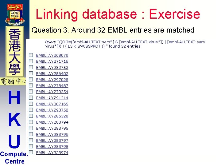 Linking database : Exercise Question 3. Around 32 EMBL entries are matched H K Linking database : Exercise Question 3. Around 32 EMBL entries are matched H K
