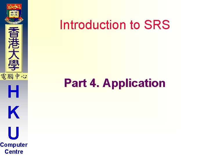 Introduction to SRS H K U Computer Centre Part 4. Application Introduction to SRS H K U Computer Centre Part 4. Application