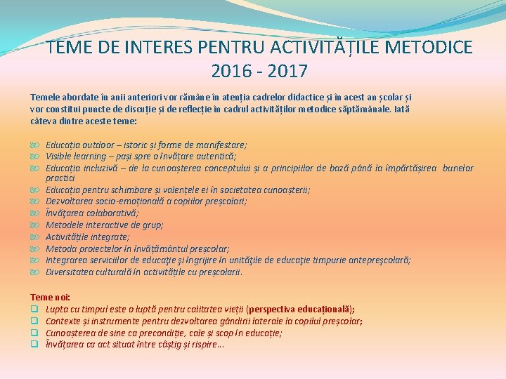 TEME DE INTERES PENTRU ACTIVITĂȚILE METODICE 2016 - 2017 Temele abordate în anii anteriori TEME DE INTERES PENTRU ACTIVITĂȚILE METODICE 2016 - 2017 Temele abordate în anii anteriori