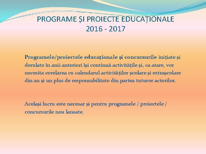 PROGRAME ȘI PROIECTE EDUCAȚIONALE 2016 - 2017 Programele/proiectele educaţionale şi concursurile iniţiate şi derulate PROGRAME ȘI PROIECTE EDUCAȚIONALE 2016 - 2017 Programele/proiectele educaţionale şi concursurile iniţiate şi derulate