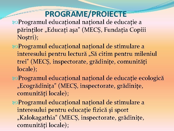 PROGRAME/PROIECTE Programul educațional naţional de educaţie a părinţilor „Educaţi aşa” (MECȘ, Fundaţia Copiii Noştri); PROGRAME/PROIECTE Programul educațional naţional de educaţie a părinţilor „Educaţi aşa” (MECȘ, Fundaţia Copiii Noştri);