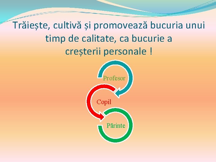 Trăiește, cultivă și promovează bucuria unui timp de calitate, ca bucurie a creșterii personale Trăiește, cultivă și promovează bucuria unui timp de calitate, ca bucurie a creșterii personale