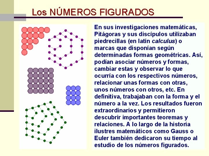 Los NÚMEROS FIGURADOS En sus investigaciones matemáticas, Pitágoras y sus discípulos utilizaban piedrecillas (en