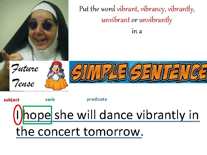 Put the word vibrant, vibrancy, vibrantly, unvibrant or unvibrantly in a subject verb predicate