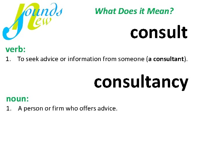 What Does it Mean? consult verb: 1. To seek advice or information from someone