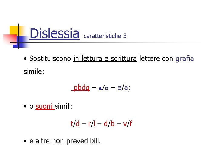 Dislessia caratteristiche 3 • Sostituiscono in lettura e scrittura lettere con grafia simile: pbdq