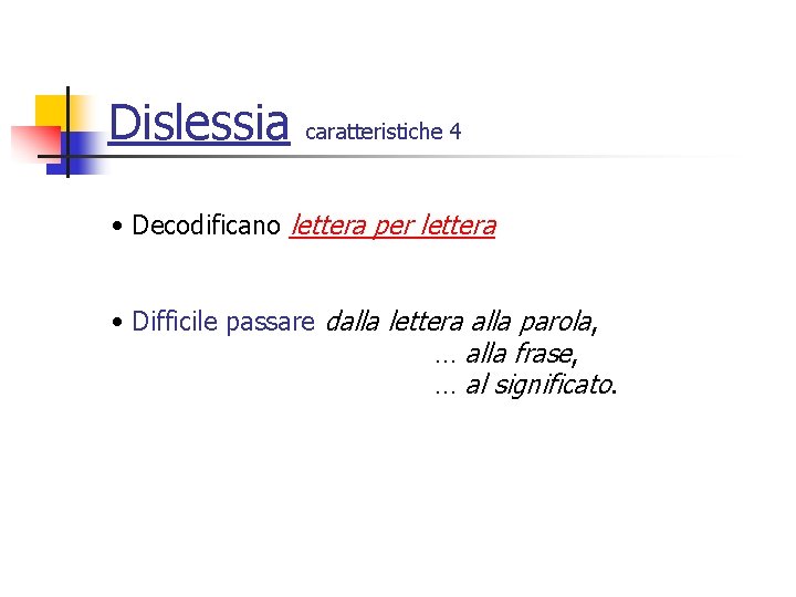 Dislessia caratteristiche 4 • Decodificano lettera per lettera • Difficile passare dalla lettera alla