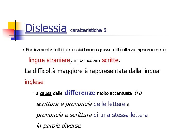 Dislessia caratteristiche 6 • Praticamente tutti i dislessici hanno grosse difficoltà ad apprendere le