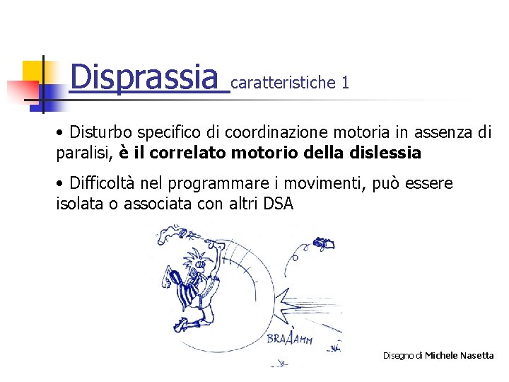 Disprassia caratteristiche 1 • Disturbo specifico di coordinazione motoria in assenza di paralisi, è