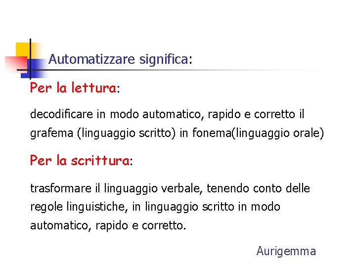 Automatizzare significa: Per la lettura: decodificare in modo automatico, rapido e corretto il grafema