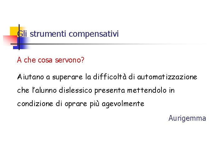 Gli strumenti compensativi A che cosa servono? Aiutano a superare la difficoltà di automatizzazione