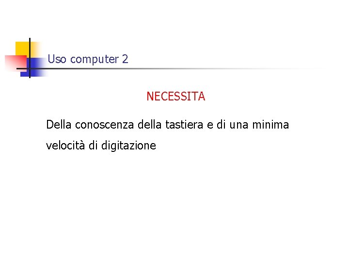 Uso computer 2 NECESSITA Della conoscenza della tastiera e di una minima velocità di