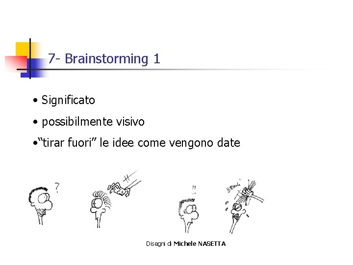 7 - Brainstorming 1 • Significato • possibilmente visivo • “tirar fuori” le idee