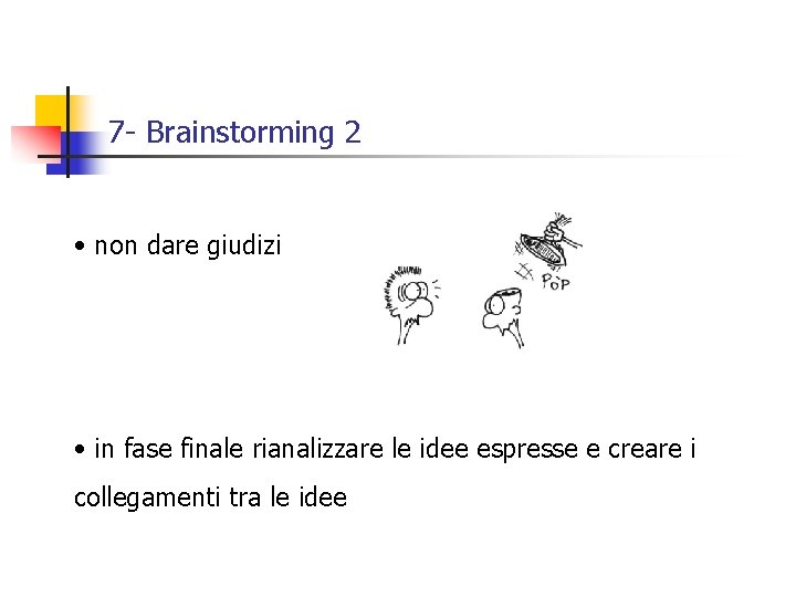 7 - Brainstorming 2 • non dare giudizi • in fase finale rianalizzare le