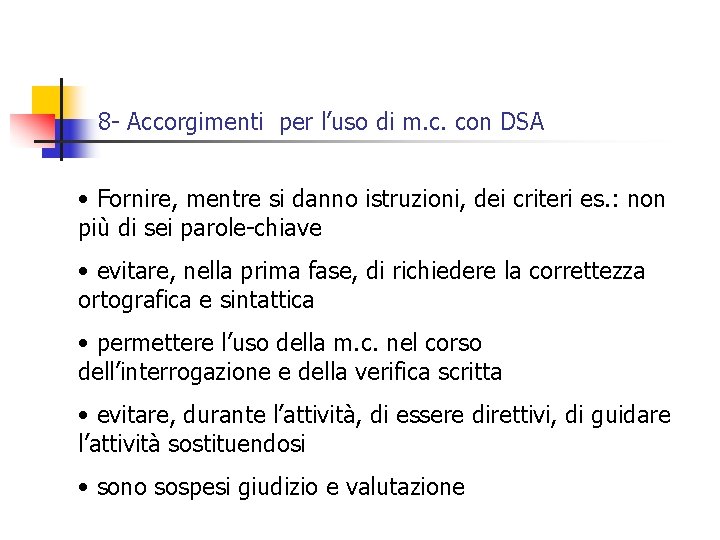 8 - Accorgimenti per l’uso di m. c. con DSA • Fornire, mentre si