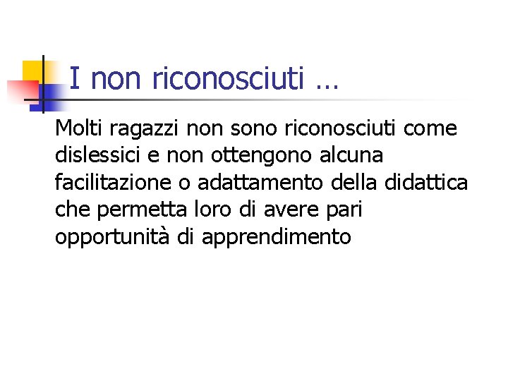 I non riconosciuti … Molti ragazzi non sono riconosciuti come dislessici e non ottengono