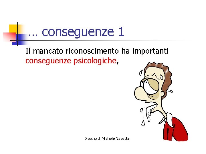 … conseguenze 1 Il mancato riconoscimento ha importanti conseguenze psicologiche, Disegno di Michele Nasetta