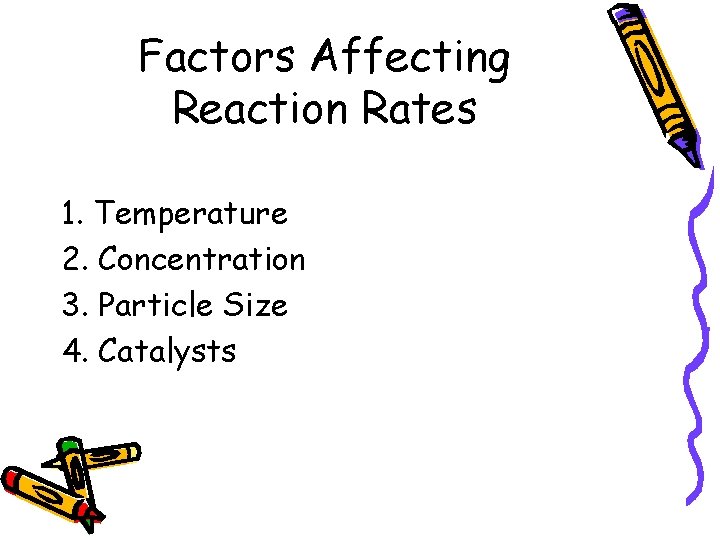 Factors Affecting Reaction Rates 1. Temperature 2. Concentration 3. Particle Size 4. Catalysts 