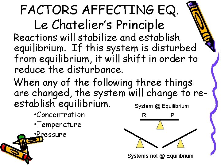 FACTORS AFFECTING EQ. Le Chatelier’s Principle Reactions will stabilize and establish equilibrium. If this