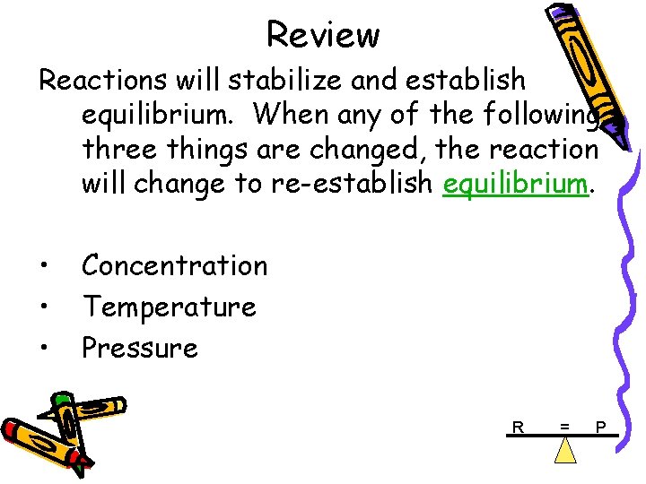 Review Reactions will stabilize and establish equilibrium. When any of the following three things