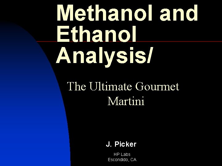 Methanol and Ethanol Analysis/ The Ultimate Gourmet Martini J. Picker HP Labs Escondido, CA