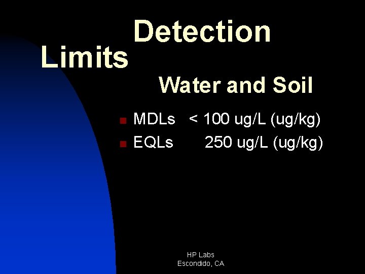 Limits n n Detection Water and Soil MDLs < 100 ug/L (ug/kg) EQLs 250