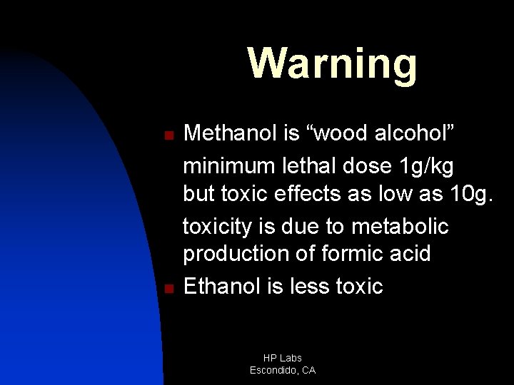 Warning n n Methanol is “wood alcohol” minimum lethal dose 1 g/kg but toxic