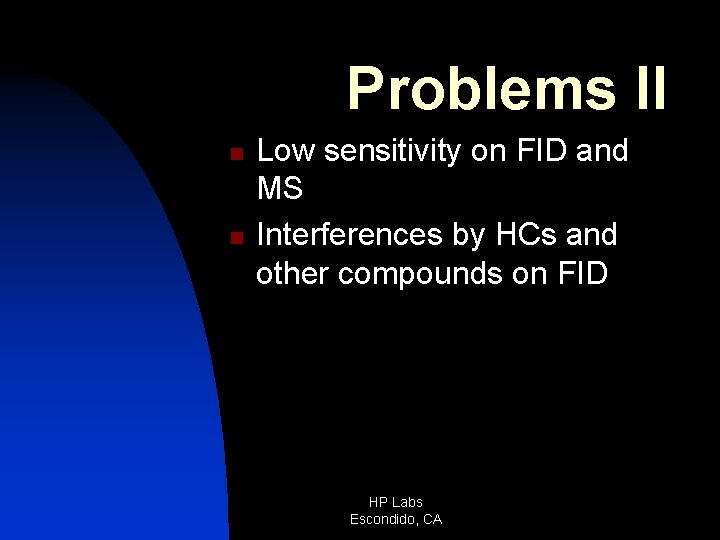 Problems II n n Low sensitivity on FID and MS Interferences by HCs and