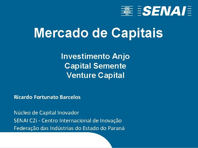 Mercado de Capitais Investimento Anjo Capital Semente Venture Capital Ricardo Fortunato Barcelos Núcleo de