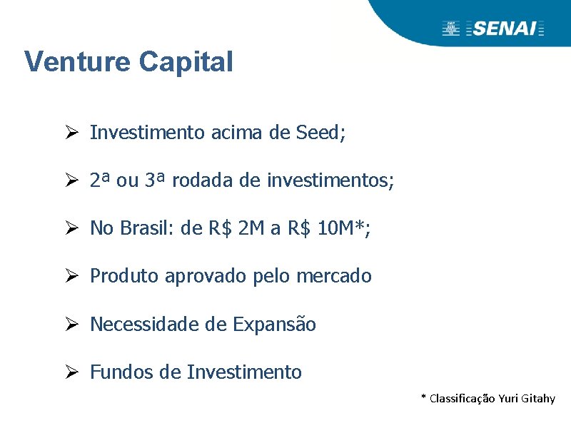 Venture Capital Ø Investimento acima de Seed; Ø 2ª ou 3ª rodada de investimentos;