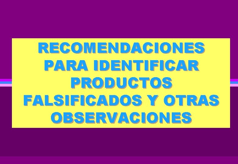 RECOMENDACIONES PARA IDENTIFICAR PRODUCTOS FALSIFICADOS Y OTRAS OBSERVACIONES 