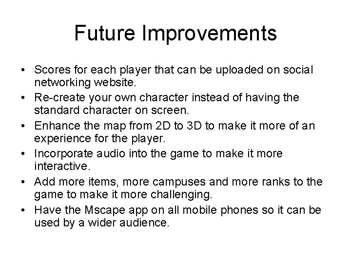 Future Improvements • Scores for each player that can be uploaded on social networking
