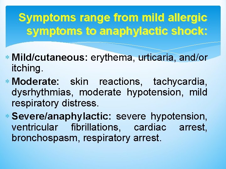 Symptoms range from mild allergic symptoms to anaphylactic shock: Mild/cutaneous: erythema, urticaria, and/or itching.