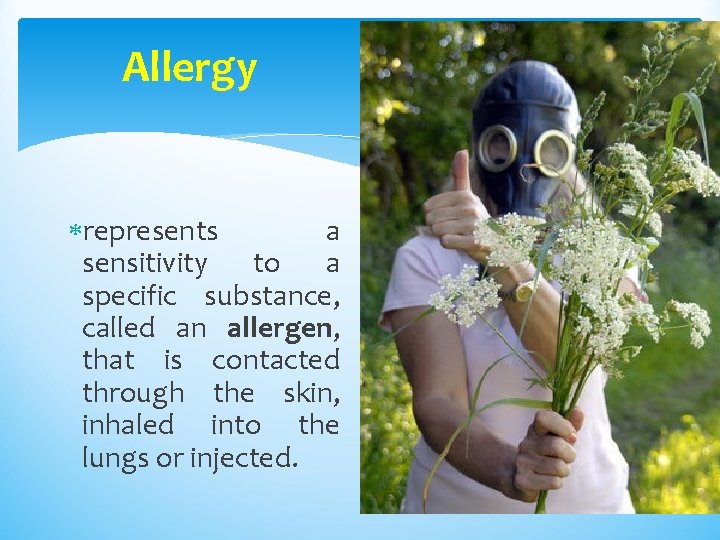 Allergy represents a sensitivity to a specific substance, called an allergen, that is contacted