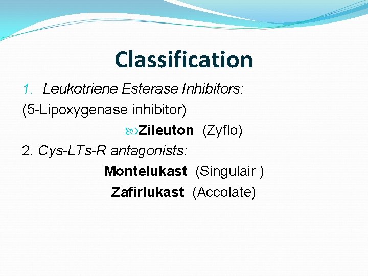 Classification 1. Leukotriene Esterase Inhibitors: (5 -Lipoxygenase inhibitor) Zileuton (Zyflo) 2. Cys-LTs-R antagonists: Montelukast