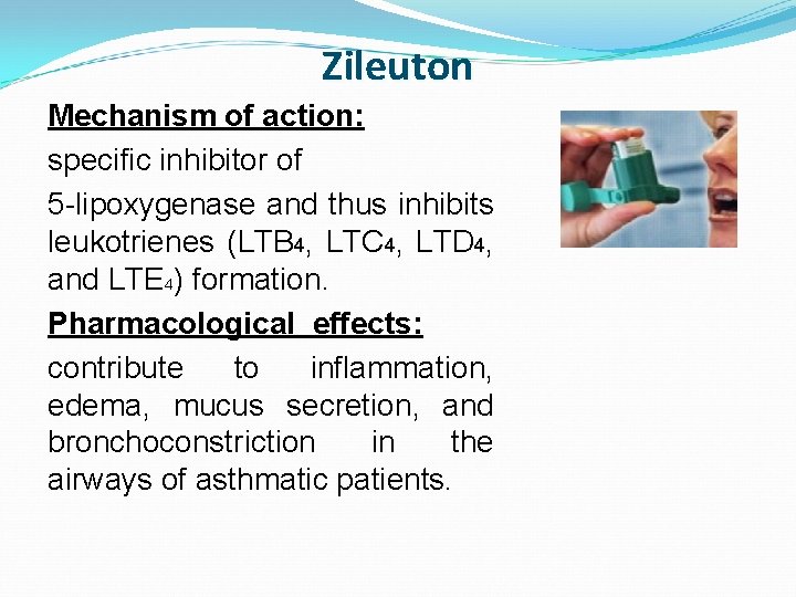 Zileuton Mechanism of action: specific inhibitor of 5 -lipoxygenase and thus inhibits leukotrienes (LTB