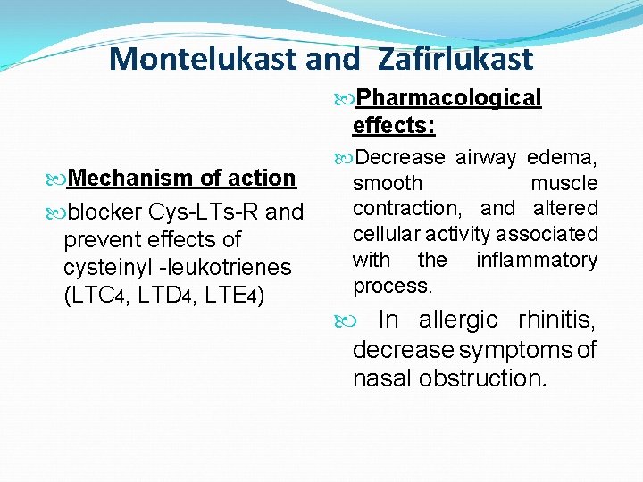 Montelukast and Zafirlukast Mechanism of action blocker Cys-LTs-R and prevent effects of cysteinyl -leukotrienes