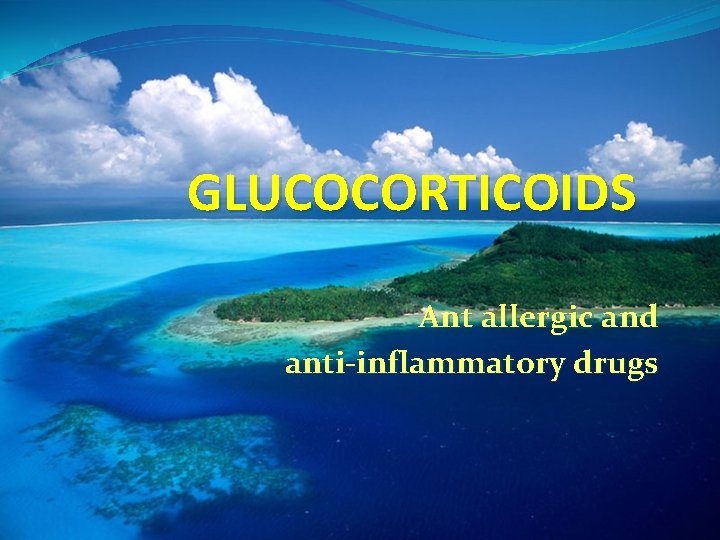 GLUCOCORTICOIDS Ant allergic and anti-inflammatory drugs 