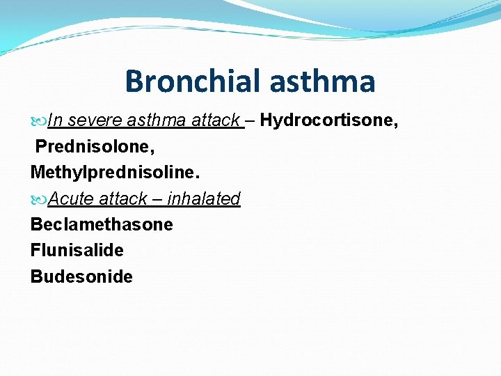 Bronchial asthma In severe asthma attack – Hydrocortisone, Prednisolone, Methylprednisoline. Acute attack – inhalated