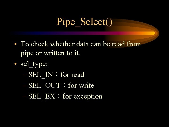 Pipe_Select() • To check whether data can be read from pipe or written to