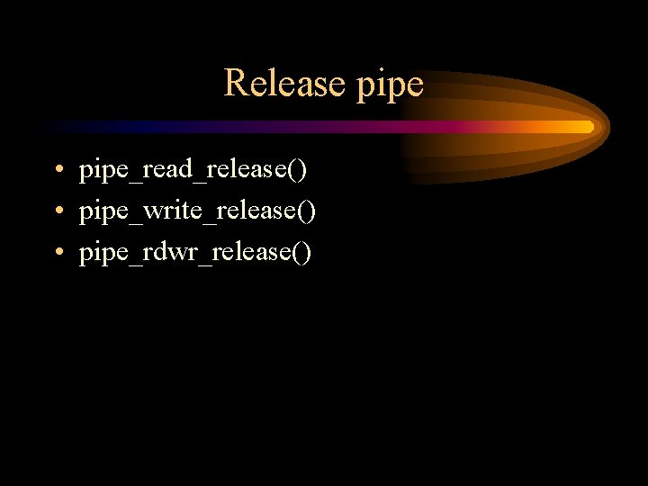 Release pipe • pipe_read_release() • pipe_write_release() • pipe_rdwr_release() 